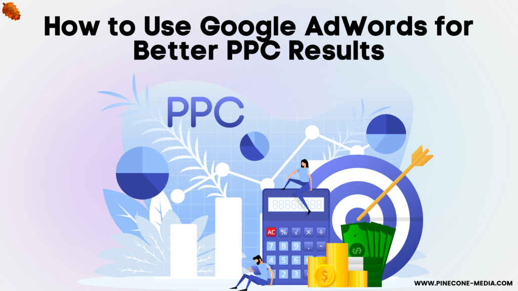 How to Use Google AdWords for Better PPC Results