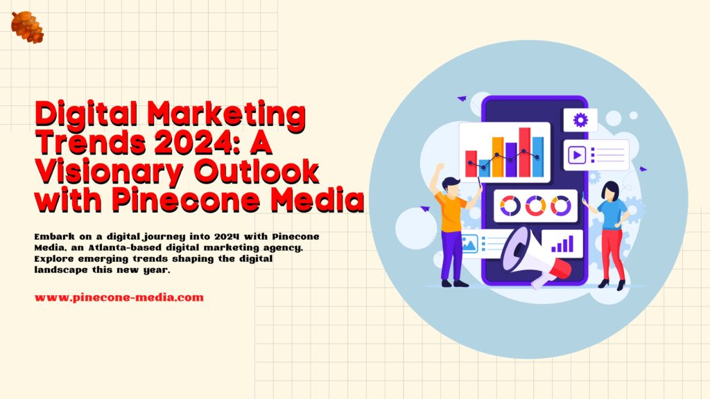 Digital Marketing Trends 2024: A Visionary Outlook with Pinecone Media